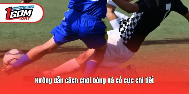 Hướng dẫn cách chơi bóng đá cỏ cực chi tiết