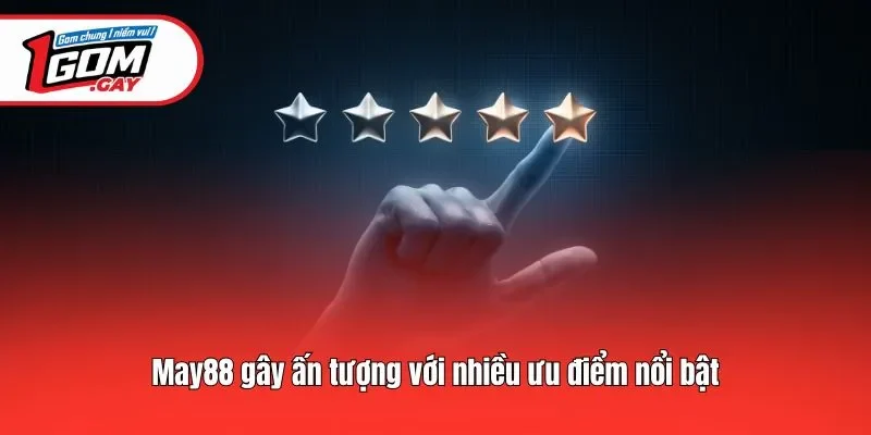 May88 gây ấn tượng với nhiều ưu điểm nổi bật