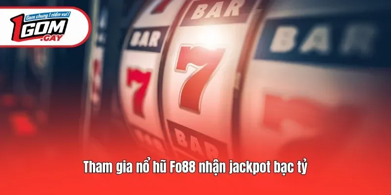 Tham gia nổ hũ Fo88 nhận jackpot bạc tỷ