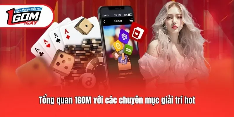Tổng quan 1GOM với các chuyên mục giải trí hot