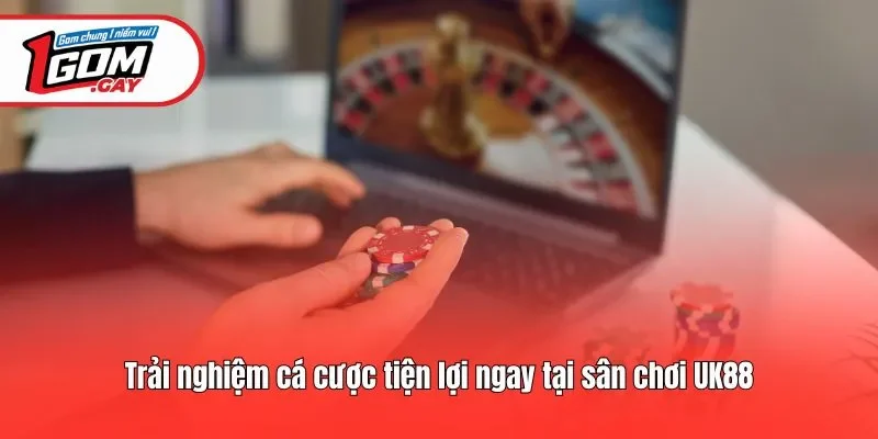 Trải nghiệm cá cược tiện lợi ngay tại sân chơi Uk88